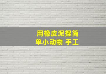 用橡皮泥捏简单小动物 手工